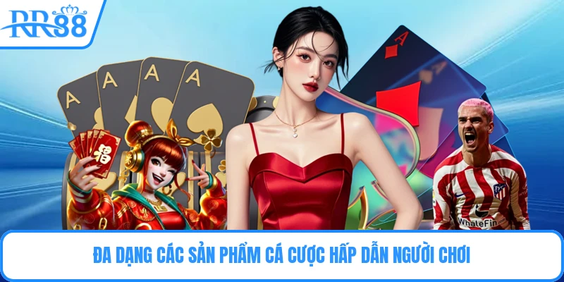 Đa dạng các sản phẩm cá cược hấp dẫn người chơi