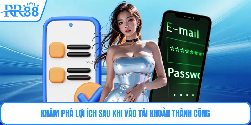 Khám phá lợi ích sau khi vào tài khoản thành công