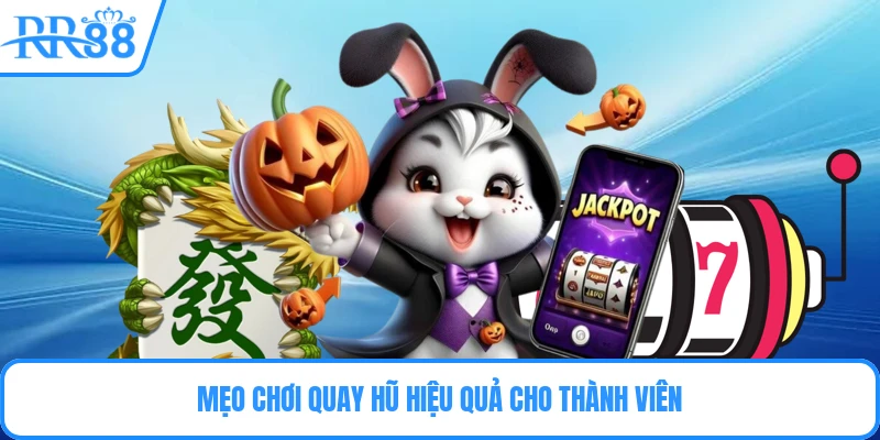 Mẹo chơi quay hũ hiệu quả cho thành viên