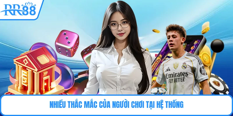 Nhiều thắc mắc của người chơi tại hệ thống