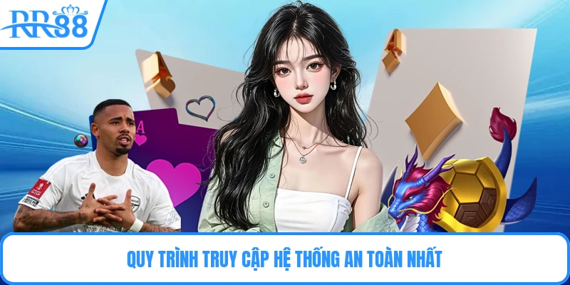 Quy trình truy cập hệ thống an toàn nhất