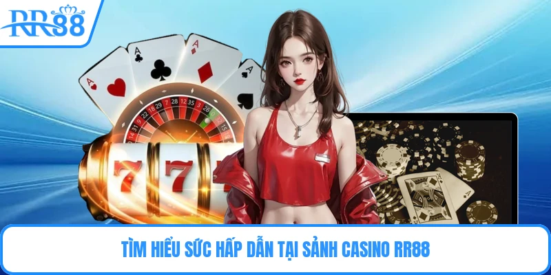 Tìm hiểu sức hấp dẫn tại sảnh casino RR88