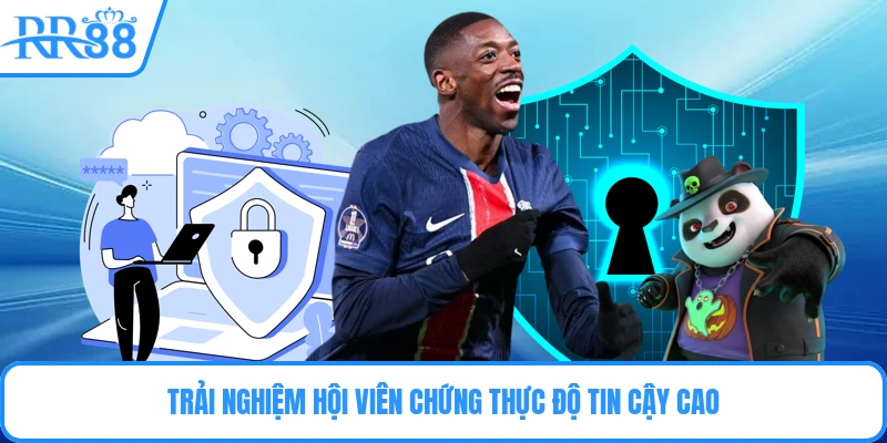 Trải nghiệm hội viên chứng thực độ tin cậy cao