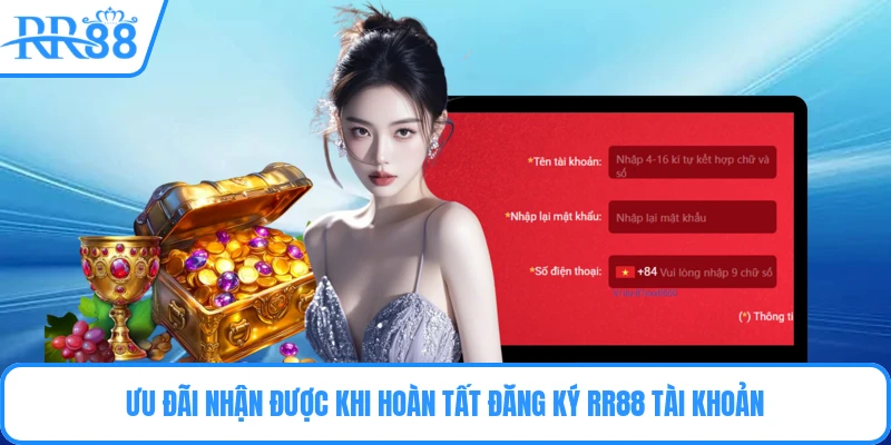 Ưu đãi nhận được khi hoàn tất đăng ký RR88 tài khoản