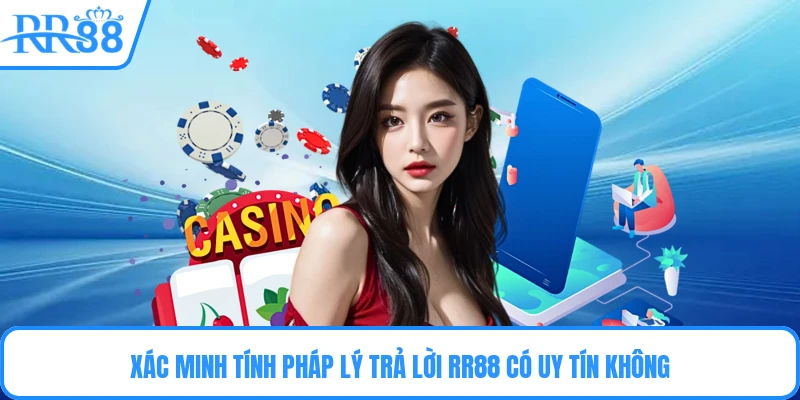 Xác minh tính pháp lý trả lời RR88 có uy tín không